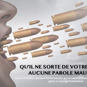 QU’IL NE SORTE DE VOTRE BOUCHE AUCUNE PAROLE MAUVAISE QU’IL NE SORTE DE VOTRE BOUCHE AUCUNE PAROLE MAUVAISE