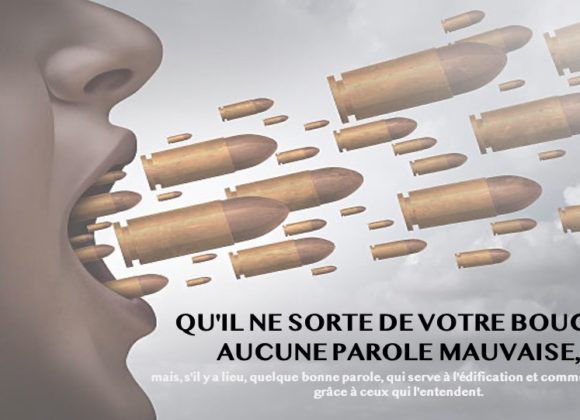 QU’IL NE SORTE DE VOTRE BOUCHE AUCUNE PAROLE MAUVAISE
