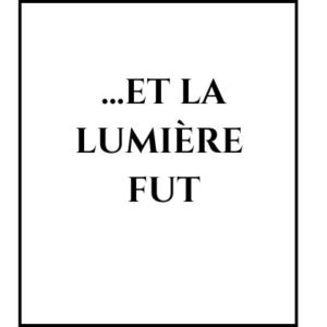 …ET LA LUMIÈRE FUT …ET LA LUMIÈRE FUT